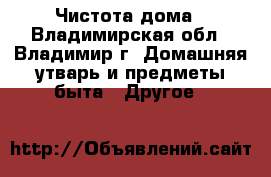 Чистота дома - Владимирская обл., Владимир г. Домашняя утварь и предметы быта » Другое   